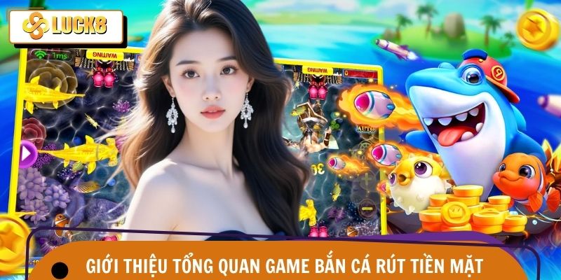 Game Bắn Cá Rút Tiền Mặt – Săn Cá Phát Tài Tại Luck8 2 Giới thiệu những nét chính game bắn cá rút tiền mặt