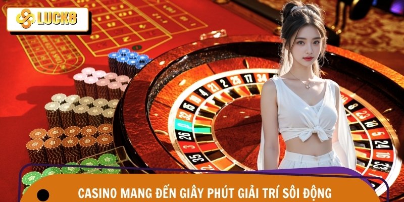 Casino mang đến giây phút giải trí sôi động