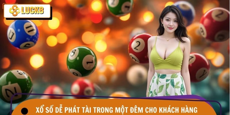 Xổ số dễ phát tài trong một đêm cho khách hàng