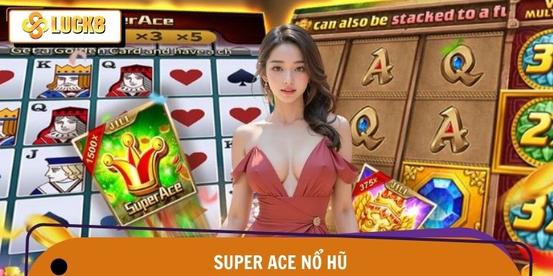 Super Ace Nổ Hũ - Quay Trúng Lộc Lớn, Thắng Đậm Mỗi Ngày Tại Luck8