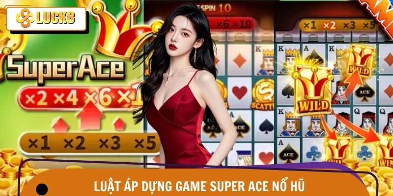 Luật cơ bản được hội viên áp dụng khi quay Super Ace nổ hũ 