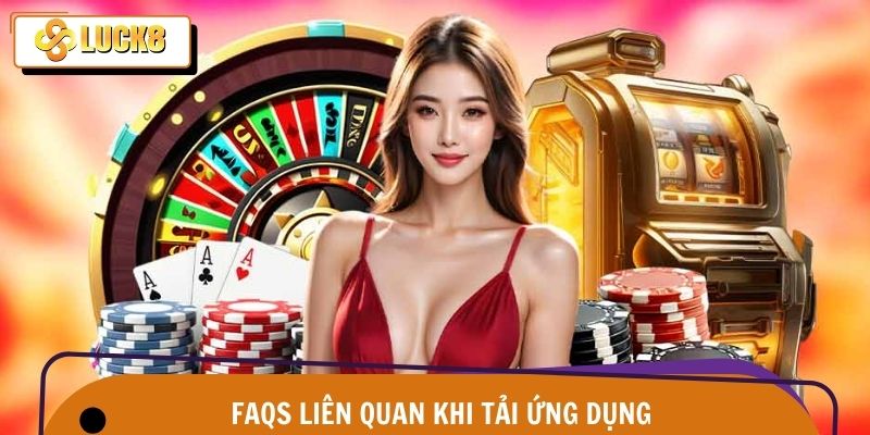 FAQS câu hỏi thường gặp khi tải ứng dụng