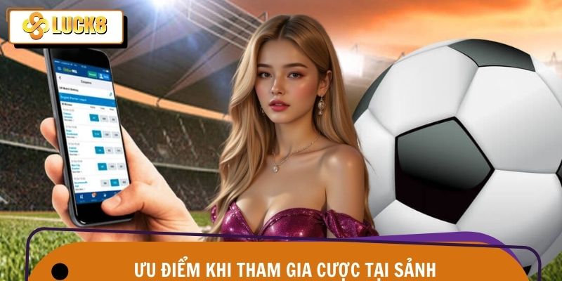 Những điểm mạnh khi tham gia cá cược trên sảnh