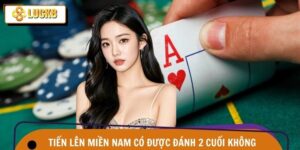 Tiến Lên Miền Nam Có Được Đánh 2 Cuối Không Trên Luck8